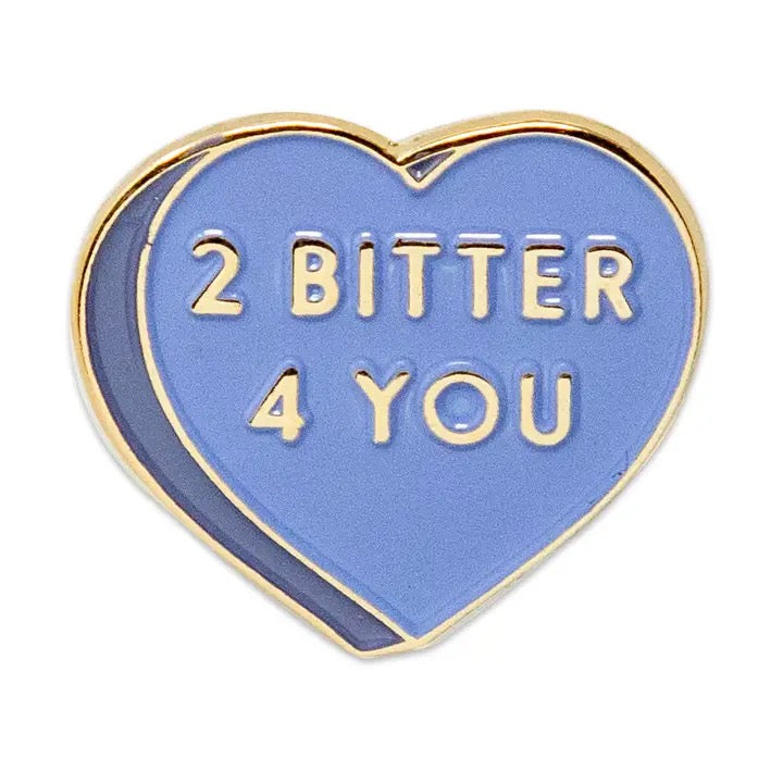 2 Bitter 4 You Pin